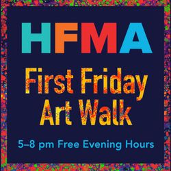 HFMA First Friday Art Walk, 5-8 p.m., Free Evening Hours
